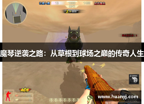 魔琴逆袭之路：从草根到球场之巅的传奇人生