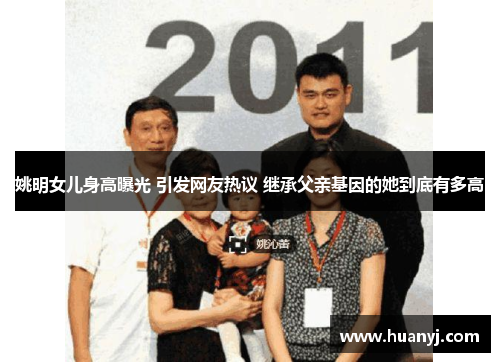 姚明女儿身高曝光 引发网友热议 继承父亲基因的她到底有多高