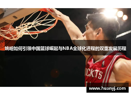 姚明如何引领中国篮球崛起与NBA全球化进程的双重发展历程