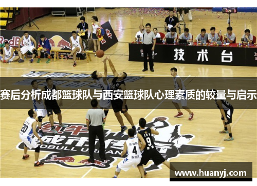 赛后分析成都篮球队与西安篮球队心理素质的较量与启示