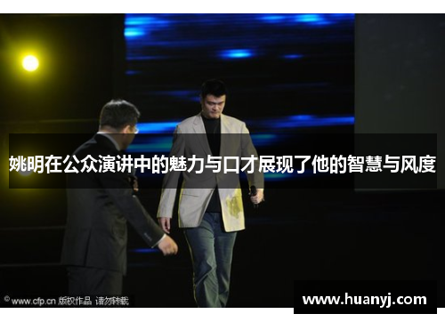 姚明在公众演讲中的魅力与口才展现了他的智慧与风度