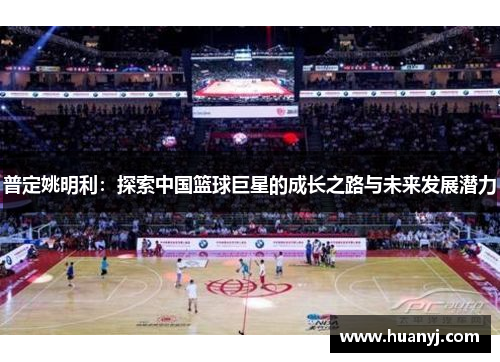 普定姚明利：探索中国篮球巨星的成长之路与未来发展潜力