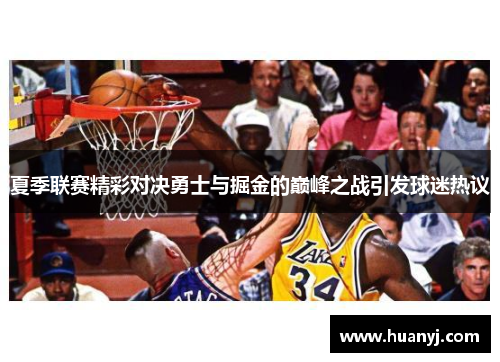 夏季联赛精彩对决勇士与掘金的巅峰之战引发球迷热议