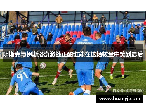 明斯克与伊斯洛奇激战正酣谁能在这场较量中笑到最后