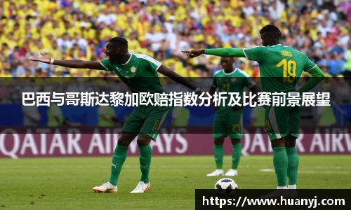 巴西与哥斯达黎加欧赔指数分析及比赛前景展望